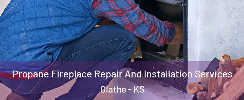 Propane Fireplace Repair And Installation Services Olathe - KS