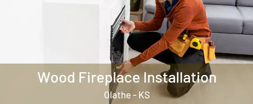 Wood Fireplace Installation Olathe - KS
